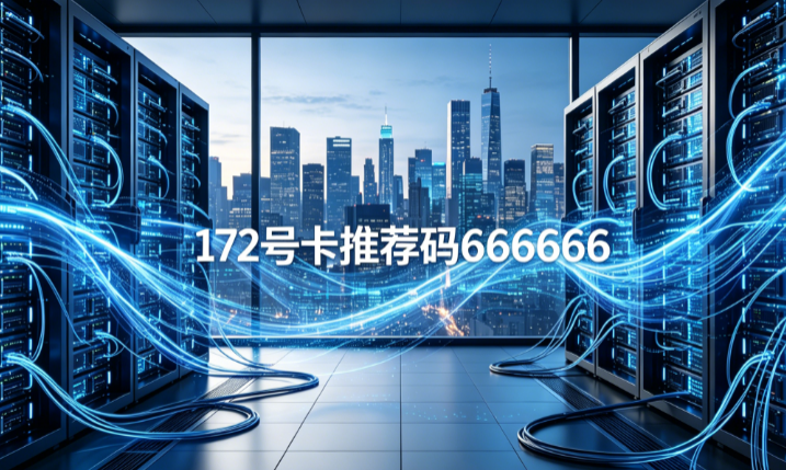 172号卡推荐码666666深度解析：为何它是全网代理的“必选项”？